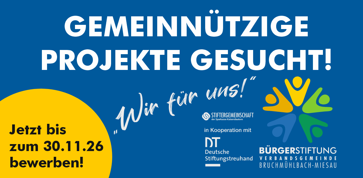 Gemeinnützige Projekte gesucht! Bis zum 30.11.26 können auf der Homepage der Verbandsgemeinde Bruchmühlbach-Miesau Projektvorschläge zur Förderung durch die Bürgerstiftung eingereicht werden. In Kooperation mit Deutsche Stiftungstreuhand und Stiftergemeinschaft der Sparkassen Kaiserslautern. Förderfähig sind Projekte von und für die Verbands- und Ortsgemeinden mit den Schwerpunkten: des öffentlichen Gesundheitswesens, der Jugendhilfe, der Altenhilfe, von Kunst und Kultur, des Denkmalschutzes und der Denkmalpflege, der Bildung und Ausbildung, des Naturschutzes und der Landschaftspflege, des Wohlfahrtswesens, der Rettung aus Lebensgefahr, des Feuerschutzes, des Sports, der Heimatpflege und Heimatkunde, mildtätige Zwecke sowie des bürgerschaftlichen Engagements zu Gunsten gemeinnütziger und mildtätiger Zwecke.