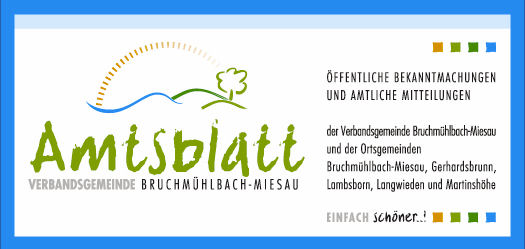 Das Bild zeigt das Logo der Verbandsgemeinde Bruchmühlbach, dass aus einem blauen und zwei grünen Hügeln, einen grünen Baum und einen gelben Halbmond besteht. Darunter steht Amtsblatt Bruchmühlbach-Miesau. Neben dem Logo steht öffentliche Bekanntmachungen und amtliche Bekanntmachungen der Verbandsgemeinde Bruchmühlbach-Miesau und der Ortsgemeinden Bruchmühlbach-Miesau, Gerhardsbrunn, Lambsborn, Langwieden und Martinshöhe.